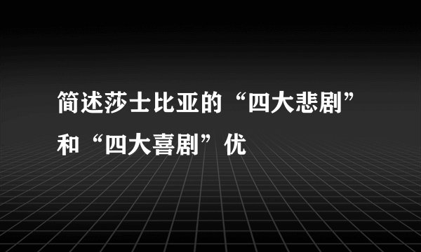 简述莎士比亚的“四大悲剧”和“四大喜剧”优