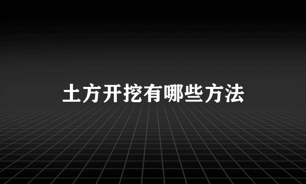 土方开挖有哪些方法