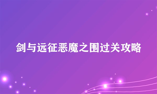 剑与远征恶魔之围过关攻略