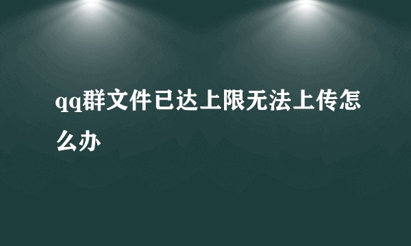 qq群文件已达上限无法上传怎么办
