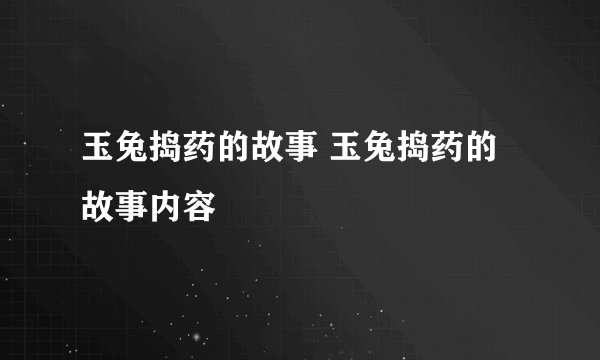 玉兔捣药的故事 玉兔捣药的故事内容