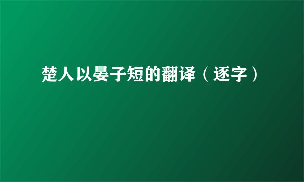 楚人以晏子短的翻译（逐字）
