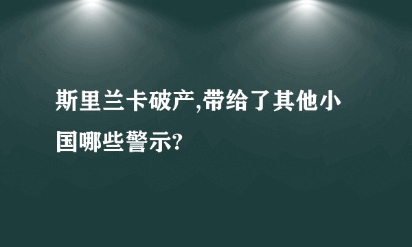 斯里兰卡破产,带给了其他小国哪些警示?