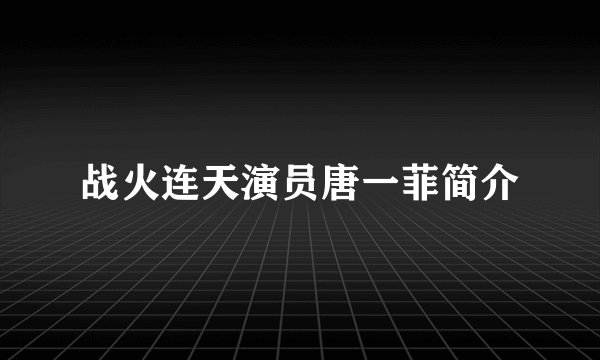 战火连天演员唐一菲简介