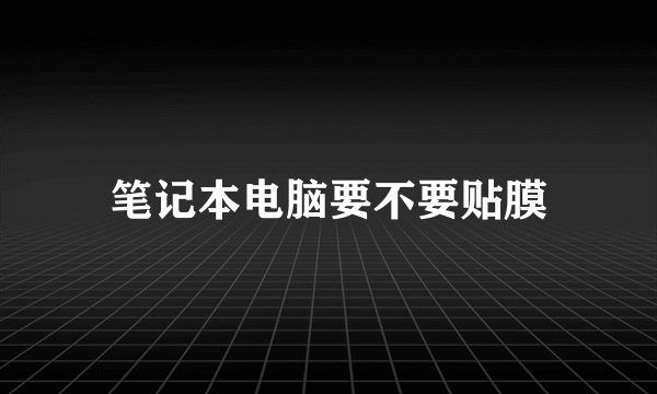 笔记本电脑要不要贴膜