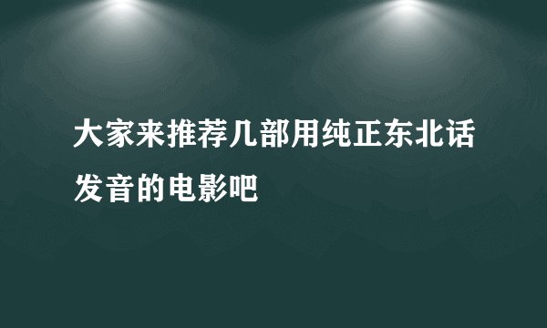 大家来推荐几部用纯正东北话发音的电影吧