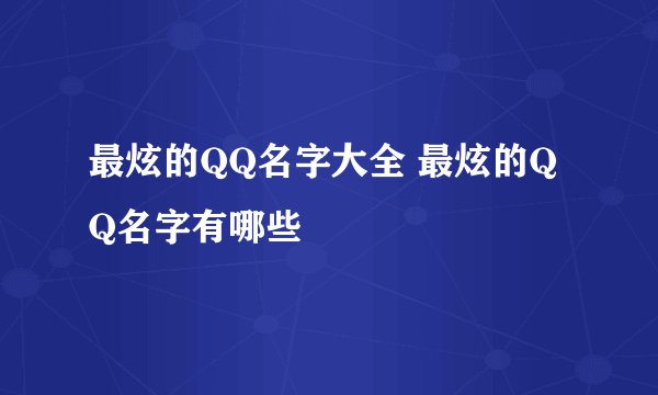 最炫的QQ名字大全 最炫的QQ名字有哪些