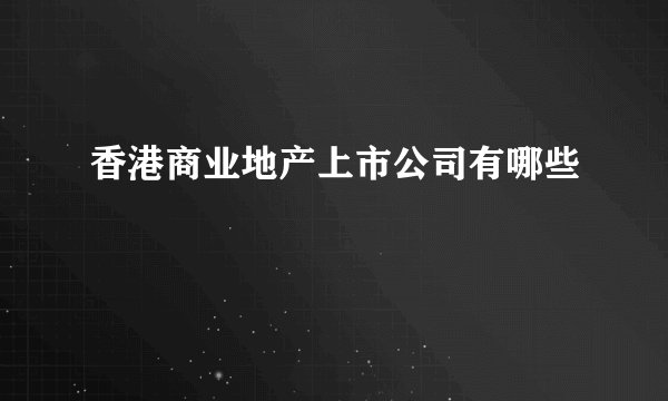 香港商业地产上市公司有哪些