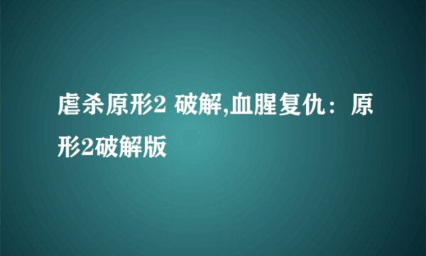 虐杀原形2 破解,血腥复仇：原形2破解版