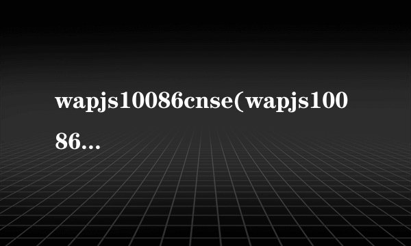 wapjs10086cnse(wapjs10086cn怎样领取流量)