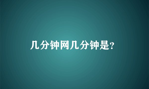 几分钟网几分钟是？