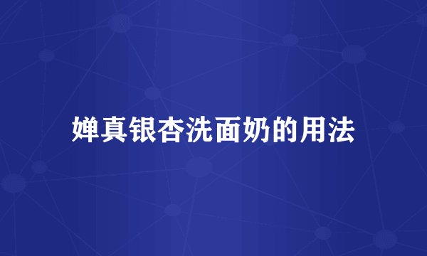 婵真银杏洗面奶的用法