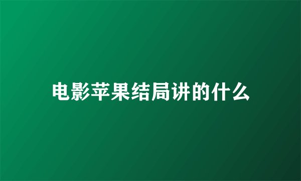 电影苹果结局讲的什么