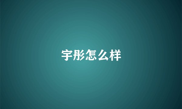 宇彤怎么样