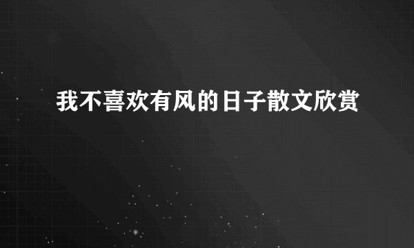我不喜欢有风的日子散文欣赏