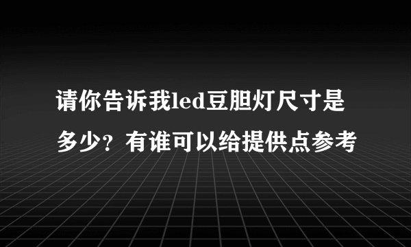 请你告诉我led豆胆灯尺寸是多少？有谁可以给提供点参考