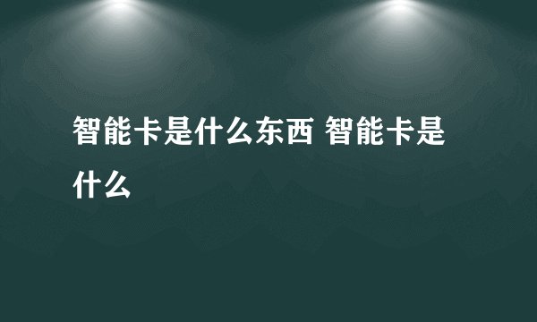 智能卡是什么东西 智能卡是什么