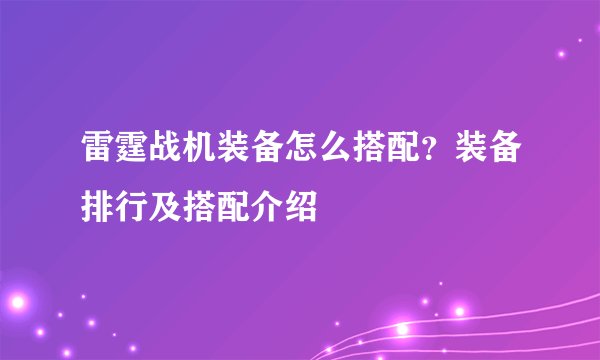 雷霆战机装备怎么搭配？装备排行及搭配介绍