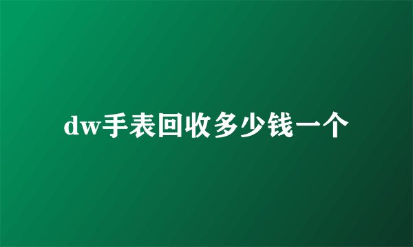 dw手表回收多少钱一个