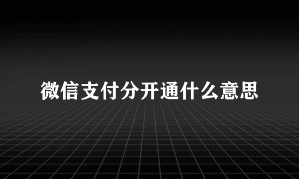 微信支付分开通什么意思