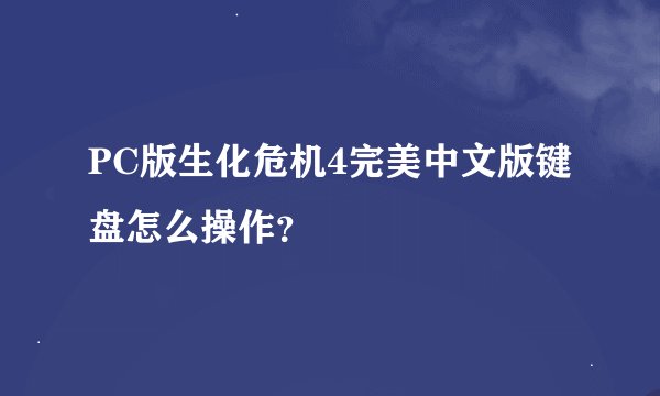 PC版生化危机4完美中文版键盘怎么操作？