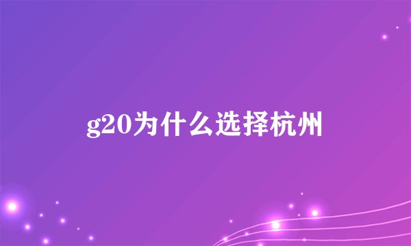 g20为什么选择杭州