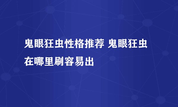 鬼眼狂虫性格推荐 鬼眼狂虫在哪里刷容易出