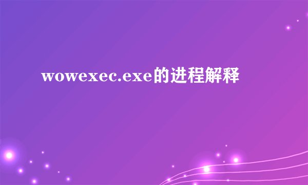wowexec.exe的进程解释