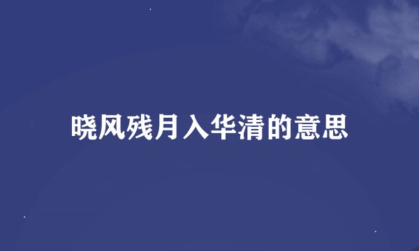 晓风残月入华清的意思
