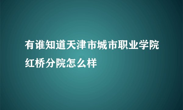 有谁知道天津市城市职业学院红桥分院怎么样