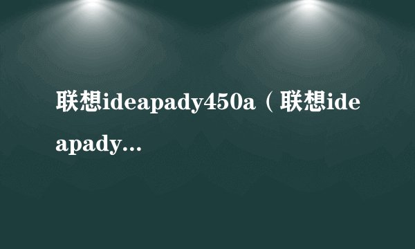 联想ideapady450a（联想ideapady450配置）