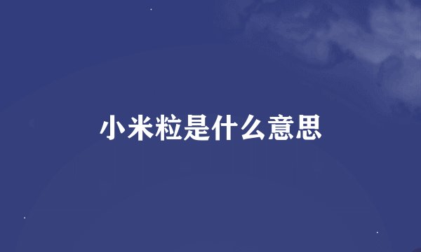 小米粒是什么意思