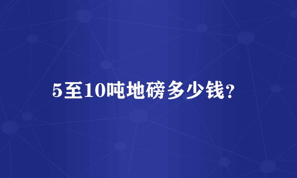 5至10吨地磅多少钱？