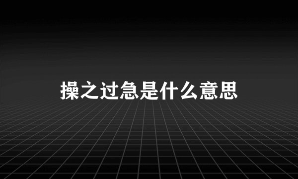 操之过急是什么意思
