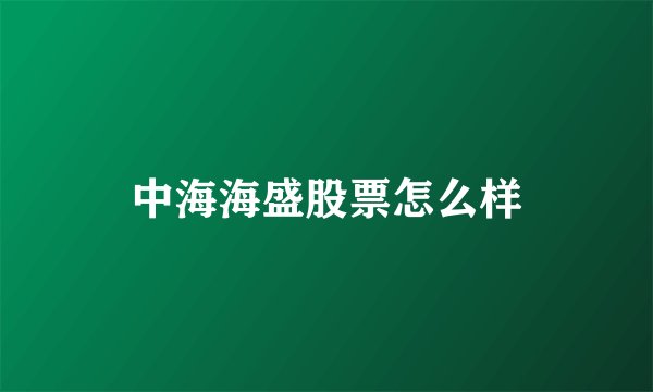 中海海盛股票怎么样
