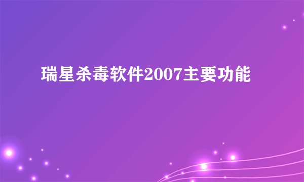 瑞星杀毒软件2007主要功能