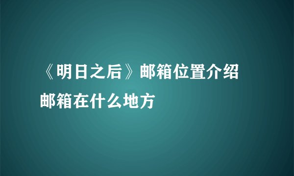 《明日之后》邮箱位置介绍 邮箱在什么地方