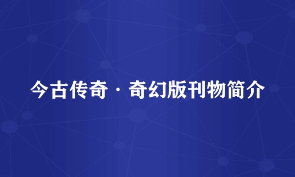 今古传奇·奇幻版刊物简介
