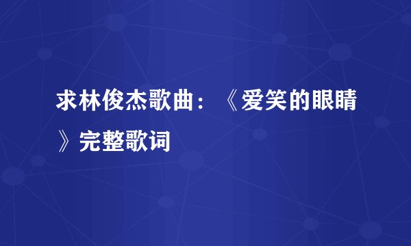 求林俊杰歌曲：《爱笑的眼睛》完整歌词
