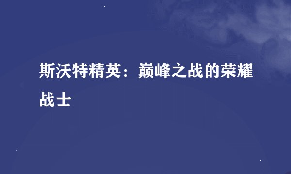 斯沃特精英：巅峰之战的荣耀战士