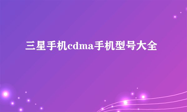 三星手机cdma手机型号大全
