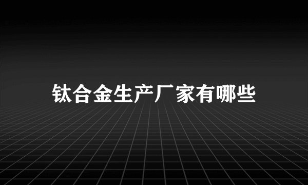 钛合金生产厂家有哪些