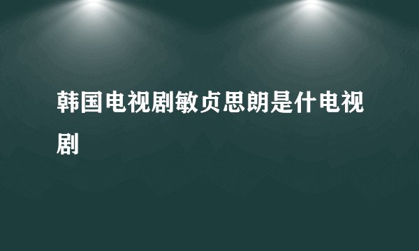 韩国电视剧敏贞思朗是什电视剧