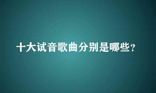 十大试音歌曲分别是哪些？