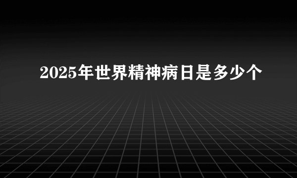 2025年世界精神病日是多少个