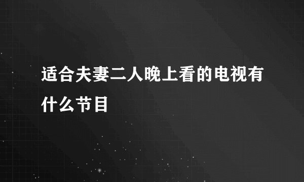 适合夫妻二人晚上看的电视有什么节目