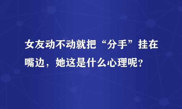 女友动不动就把“分手”挂在嘴边,她这是什么心理呢?