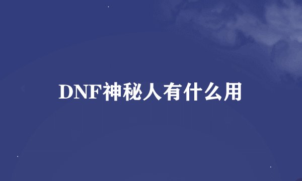 DNF神秘人有什么用