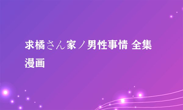 求橘さん家ノ男性事情 全集漫画