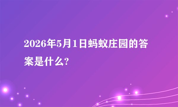 2026年5月1日蚂蚁庄园的答案是什么?